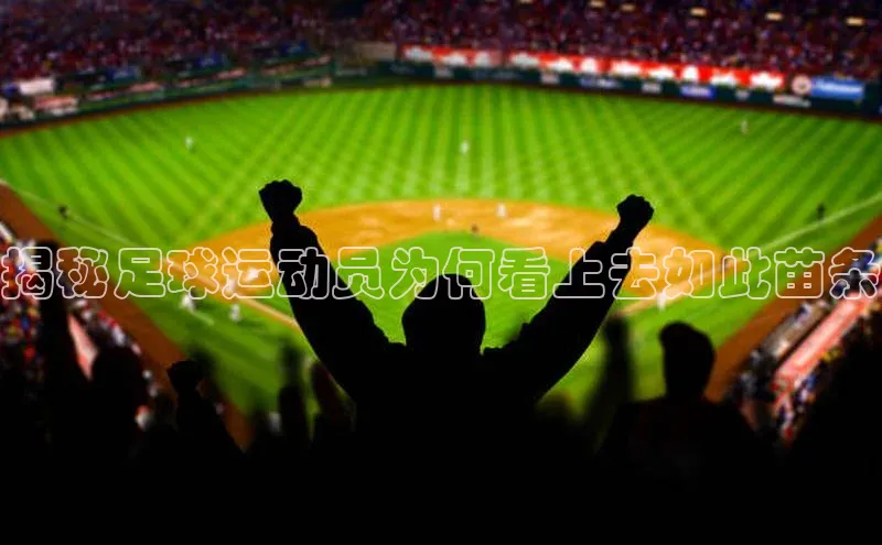 欧陆娱乐官网中文在线揭秘足球运动员为何看上去如此苗条