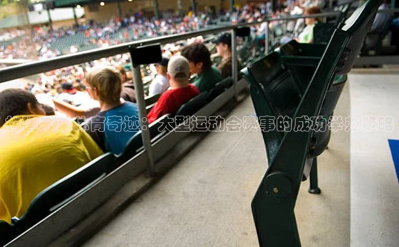 欧陆注册手机版百度网盘企业版构建未来体育奇迹：大型运动会赛事的成功举办策略