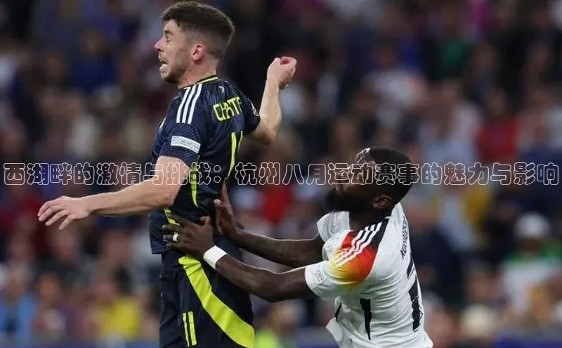 西湖畔的激情与挑战：杭州八月运动赛事的魅力与影响