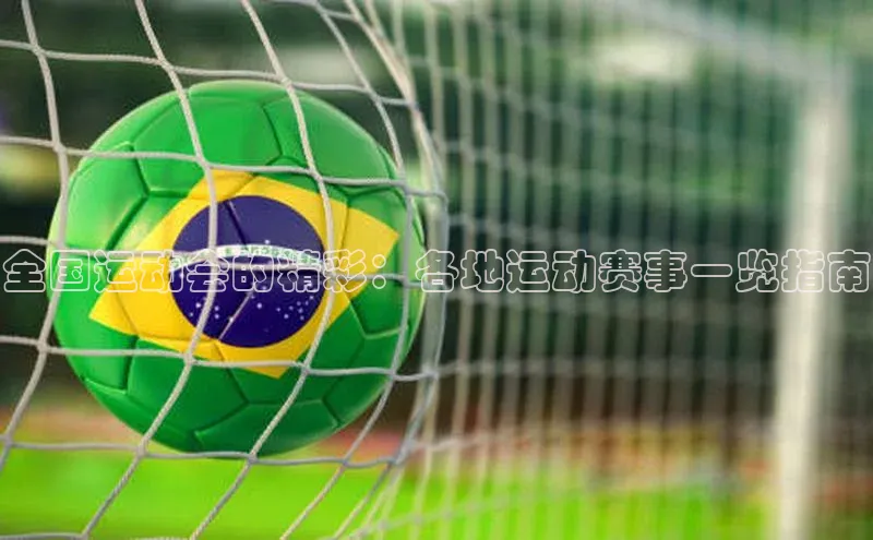 全国运动会的精彩：各地运动赛事一览指南