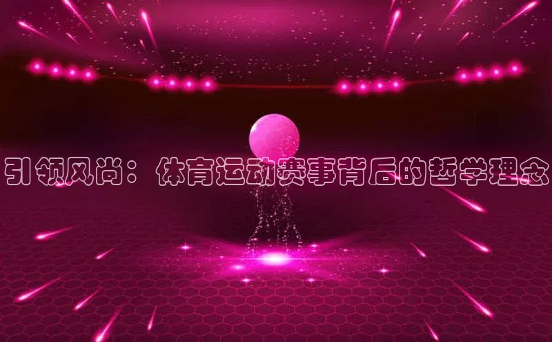 引领风尚：体育运动赛事背后的哲学理念