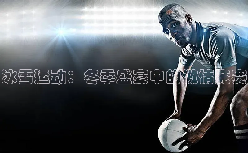 冰雪运动：冬季盛宴中的激情竞赛