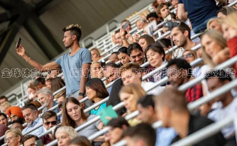 全球体育盛事：探讨顶级运动赛事的影响力与演变趋势