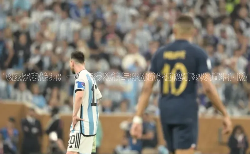飞跃历史长河：一场充满激情与挑战的运动赛事现场直播回放