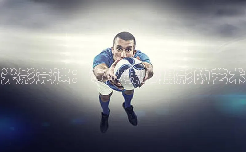 光影竞速：专业赛事摄影的艺术