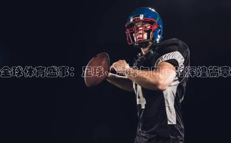 全球体育盛事：足球、篮球与田径的辉煌篇章