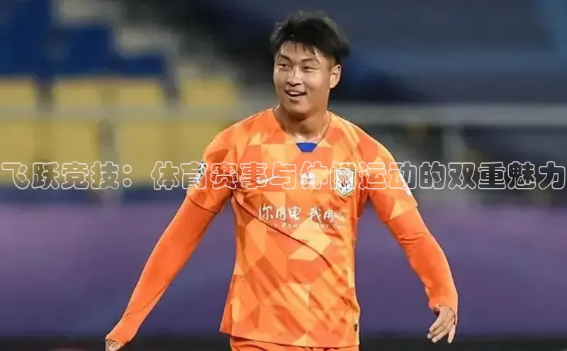 飞跃竞技：体育赛事与休闲运动的双重魅力