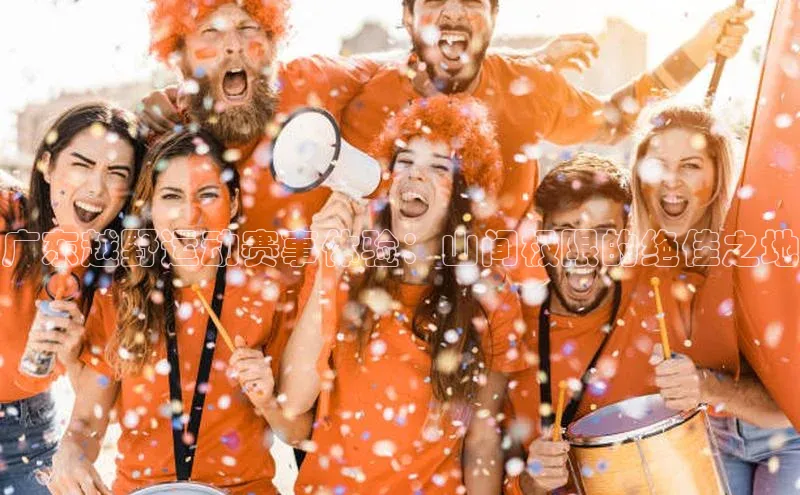 广东越野运动赛事体验：山间极限的绝佳之地