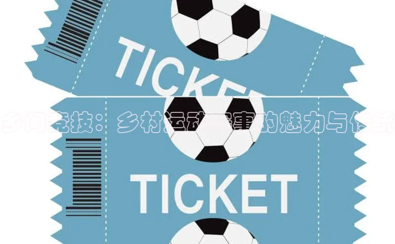 乡间竞技：乡村运动赛事的魅力与传统