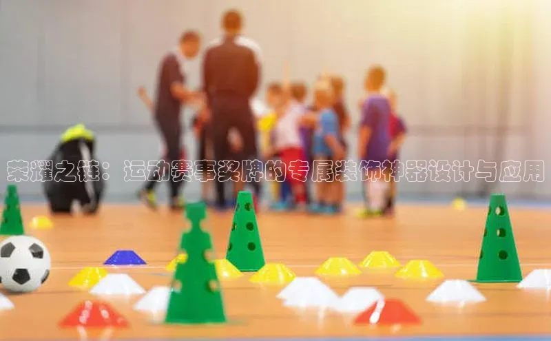 荣耀之链：运动赛事奖牌的专属装饰神器设计与应用